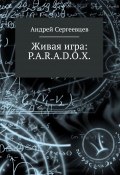 Живая игра: P.A.R.A.D.O.X. (Андрей Сергеевцев, 2017)