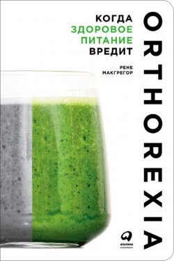 Книга "Когда здоровое питание вредит: Орторексия" – Рене Макгрегор, 2017