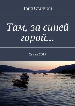 Книга "Там, за синей горой… Стихи 2017" – Таня Станчиц