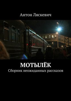 Книга "Мотылёк. Сборник неожиданных рассказов" – Антон Ляскевич