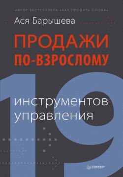 Книга "Продажи по-взрослому. 19 инструментов управления" – Ася Барышева, 2014