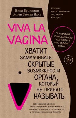 Книга "Viva la vagina. Хватит замалчивать скрытые возможности органа, который не принято называть" {Сенсация в медицине} – Нина Брокманн, Даль Эллен, Эллен Стёкен Даль, 2017