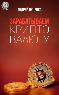 Книга "Зарабатываем криптовалюту" – Андрей Луценко