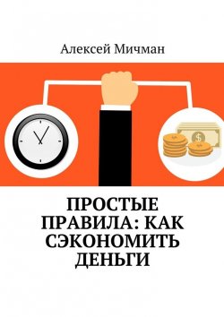 Книга "Простые правила: как сэкономить деньги" – Алексей Мичман