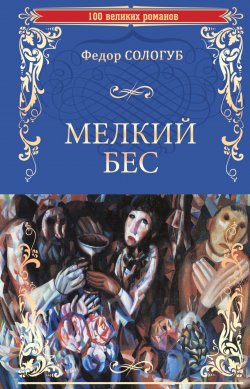Книга "Мелкий бес" {100 великих романов} – Федор Сологуб, 1902
