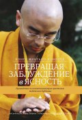 Книга "Превращая заблуждение в ясность. Руководство по основополагающим практикам тибетского буддизма." (Йонге Мингьюр Ринпоче, Творков Хелен, Ринпоче Йонге, 2014)