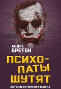 Книга "Психопаты шутят. Антология черного юмора" (Андре Бретон, 2018)