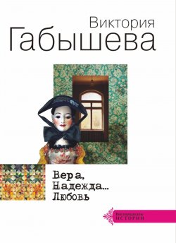 Книга "Вера, Надежда… Любовь (сборник)" – Виктория Габышева, 2014