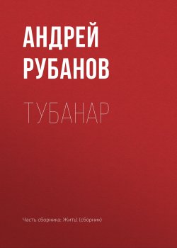 Книга "Тубанар" – Андрей Рубанов, 2018