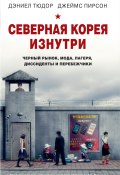Книга "Северная Корея изнутри. Черный рынок, мода, лагеря, диссиденты и перебежчики" (Пирсон Джеймс, Тюдор Дэниел, 2015)