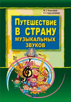 Книга "Путешествие в страну музыкальных звуков" – Нина Константинова, Маргарита Покровская, 2009
