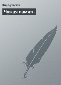 Книга "Чужая память" – Кир Булычев, 2005