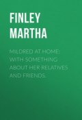 Mildred at Home: With Something About Her Relatives and Friends. (Martha Finley)