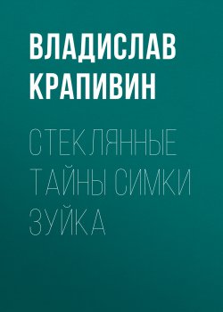 Книга "Стеклянные тайны Симки Зуйка" – Владислав Крапивин, 2005