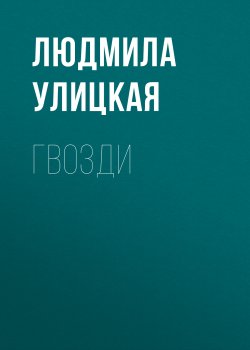 Книга "Гвозди" {Детство-49 (рассказы)} – Людмила Улицкая