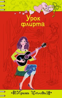 Книга "Урок флирта" {Только для девчонок} – Ирина Щеглова, Ирина Щеглова, 2009
