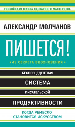 Книга "Пишется! 43 секрета вдохновения" – Александр Молчанов, 2017