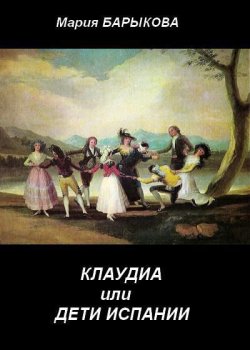 Книга "Клаудиа, или Дети Испании. Книга первая" – Мария Барыкова, 2013