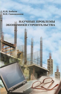 Книга "Научные проблемы экономики строительства" – К. И. Бобков, Карл Бобков, Владимир Сапожников, 2006