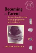 Becoming a Parent. The Emotional Journey Through Pregnancy and Childbirth ()