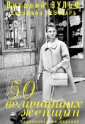 Книга "50 величайших женщин. Коллекционное издание" (Вульф Виталий, Чеботарь Серафима, 2013)