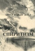 Спиритизм (Адриан Конан Дойл, Артур Конан Дойл, Дойл Артур, 2011)