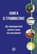 Книга о грамматике. Для преподавателей русского языка как иностранного (, 2018)