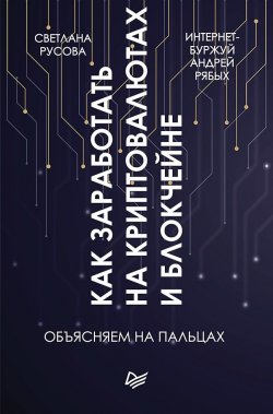Книга "Как заработать на криптовалютах и блокчейне. Объясняем на пальцах" – Андрей Рябых, Светлана Русова, 2019