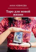 Таро для новой жизни (Анна Новикова)