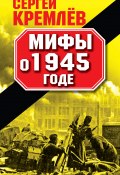 Книга "Мифы о 1945 годе" (Сергей Кремлев, 2010)