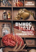 Книга "Вынос мозга. Рассказы судмедэксперта (сборник)" (Андрей Ломачинский)