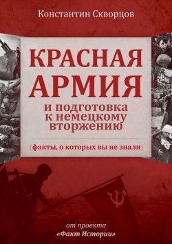 Книга "Красная Армия и подготовка к немецкому вторжению (факты, о которых вы не знали)" – Константин Скворцов