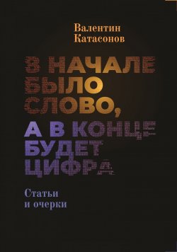 Книга "В начале было Слово, а в конце будет цифра. / Статьи и очерки" – Валентин Катасонов, 2019