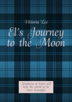 Книга "El’s Journey to the Moon. Kindness of heart will help the world to be more beautiful" – Viktoria Lee