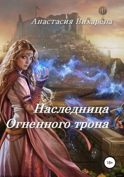 Книга "Наследница Огненного трона" – Анастасия Вихарева, 2019