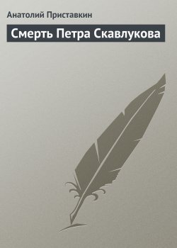 Книга "Смерть Петра Скавлукова" – Анатолий Приставкин