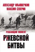 Книга "Решающий момент Ржевской битвы" (Александр Ильюшечкин, Максим Северин, 2022)