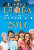 Книга "Астрологический прогноз для всей семьи на 2013 год. Специальные советы для мужчин, женщин и детей" (Павел Глоба, 2012)