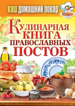 Книга "Кулинарная книга православных постов" {Ваш домашний повар} – , 2014