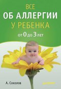 Книга "Все об аллергии у ребенка от 0 до 3 лет" (Андрей Соколов, 2010)