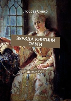Книга "Звезда княгини Ольги. Дочери Руси" – Любовь Сушко