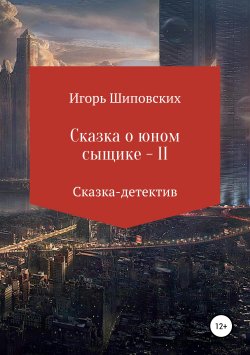 Книга "Сказка о юном сыщике – II" – Игорь Шиповских, 2018