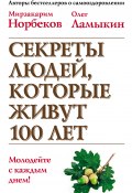 Книга "Секреты людей, которые живут 100 лет" (Мирзакарим Норбеков, Олег Ламыкин, 2014)