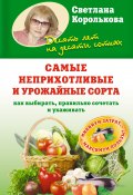 Книга "Самые неприхотливые и урожайные сорта. Как выбирать, правильно сочетать и ухаживать" (Светлана Королькова, 2012)