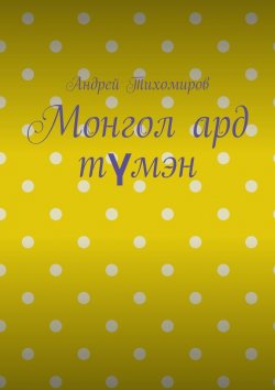 Книга "Монгол ард түмэн. Хэл, шилжилт хөдөлгөөн, гааль" – Андрей Тихомиров