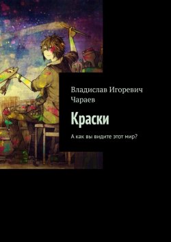 Книга "Краски. А как вы видите этот мир?" – Владислав Чараев
