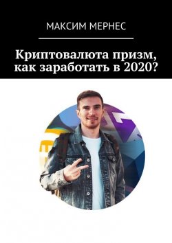 Книга "Криптовалюта призм, как заработать в 2020?" – Максим Мернес