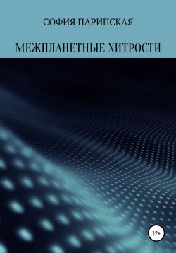 Книга "Межпланетные хитрости" – София Парипская, 2018
