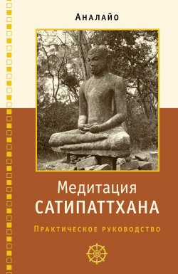 Книга "Медитация сатипаттхана / Практическое руководство" {Бодхи} – Бхиккху Аналайо