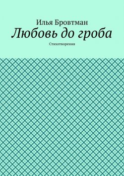 Книга "Любовь до гроба. Стихотворения" – Илья Бровтман